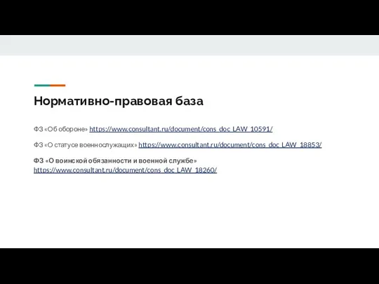 Нормативно-правовая база ФЗ «Об обороне» https://www.consultant.ru/document/cons_doc_LAW_10591/ ФЗ «О статусе военнослужащих»