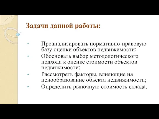 Задачи данной работы: Проанализировать нормативно-правовую базу оценки объектов недвижимости; Обосновать