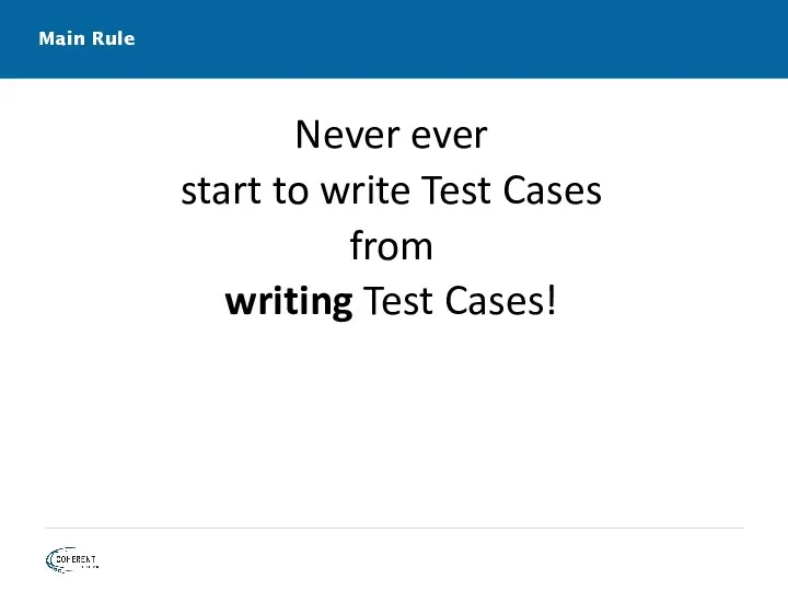 Main Rule Never ever start to write Test Cases from writing Test Cases!