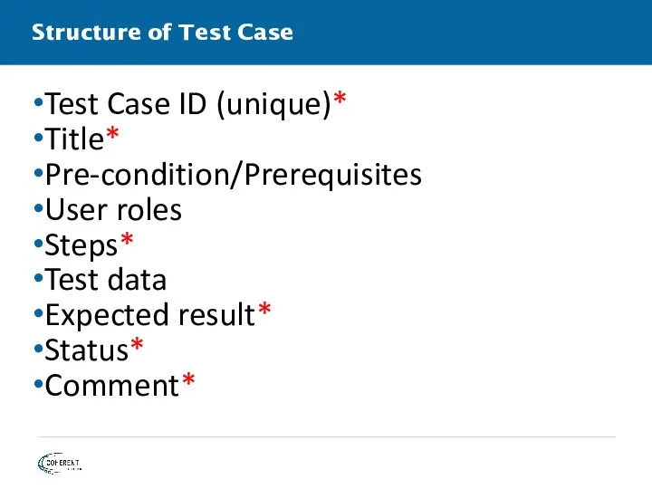 Structure of Test Case Test Case ID (unique)* Title* Pre-condition/Prerequisites User roles Steps*