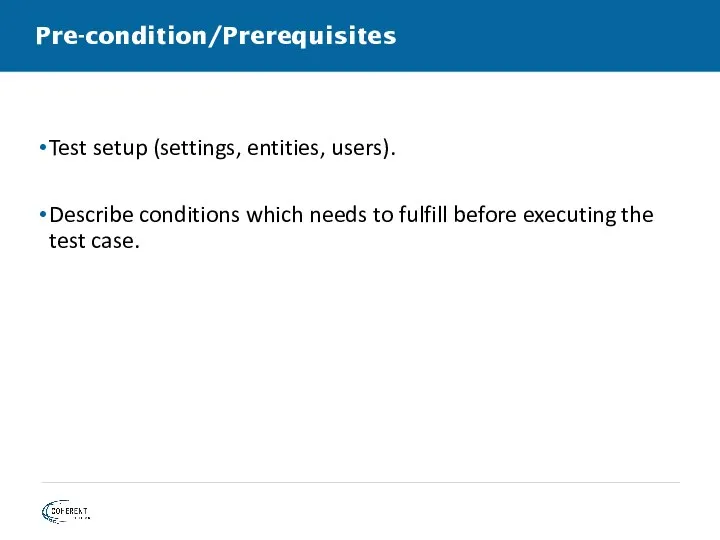 Pre-condition/Prerequisites Test setup (settings, entities, users). Describe conditions which needs to fulfill before
