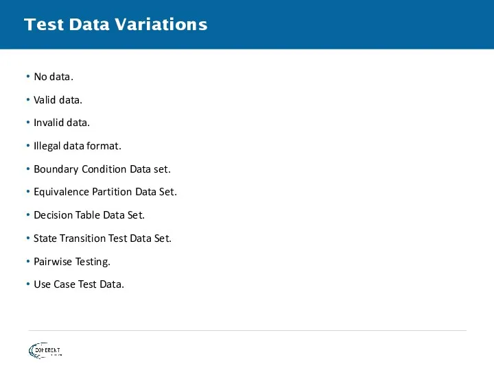 Test Data Variations No data. Valid data. Invalid data. Illegal data format. Boundary
