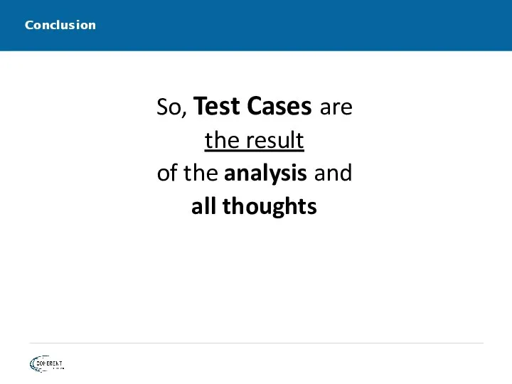 Conclusion So, Test Cases are the result of the analysis and all thoughts