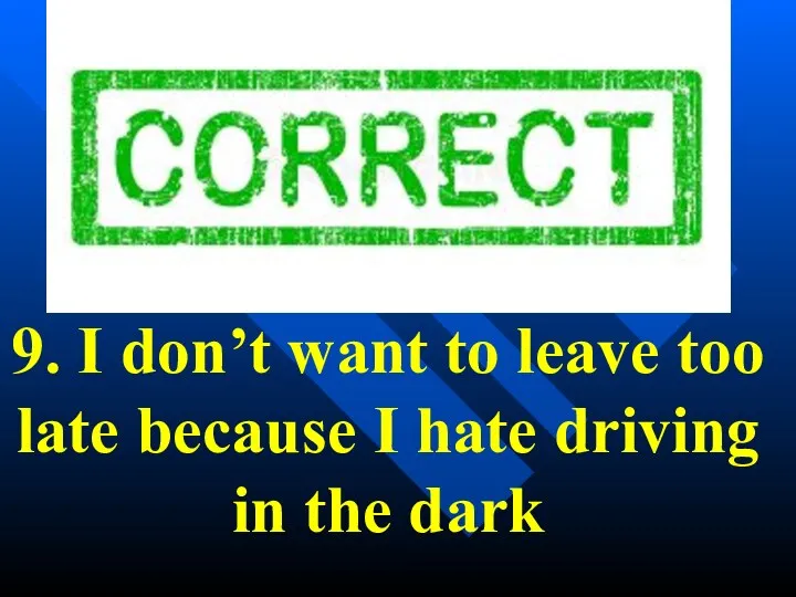 9. I don’t want to leave too late because I hate driving in the dark