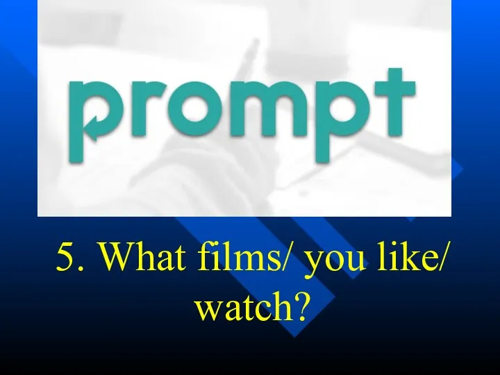 5. What films/ you like/ watch?