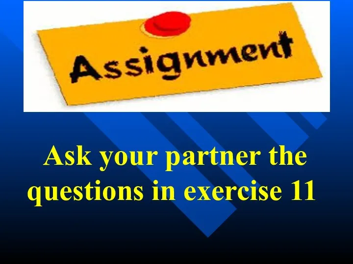 Ask your partner the questions in exercise 11