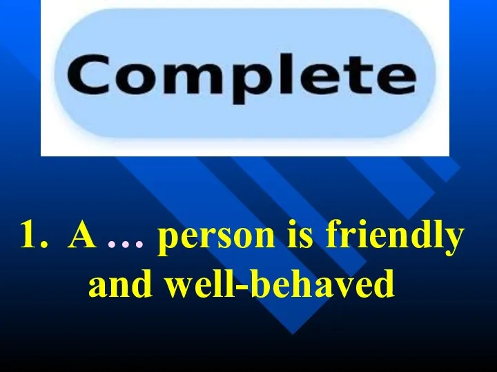 1. A … person is friendly and well-behaved