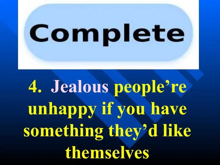 4. Jealous people’re unhappy if you have something they’d like themselves