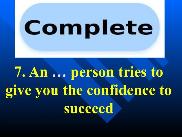 7. An … person tries to give you the confidence to succeed