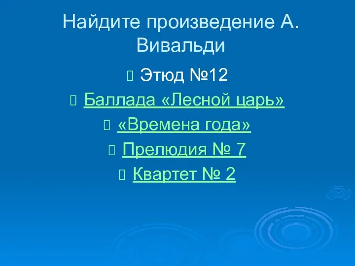 Найдите произведение А.Вивальди Этюд №12 Баллада «Лесной царь» «Времена года» Прелюдия № 7 Квартет № 2