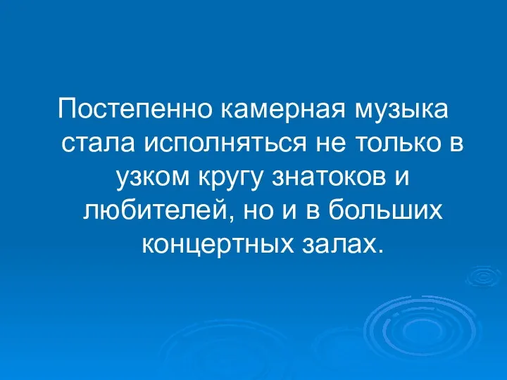 Постепенно камерная музыка стала исполняться не только в узком кругу