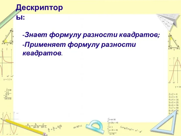 Дескрипторы: -Знает формулу разности квадратов; -Применяет формулу разности квадратов.