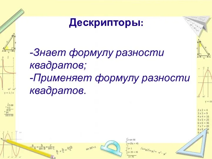 Дескрипторы: -Знает формулу разности квадратов; -Применяет формулу разности квадратов.