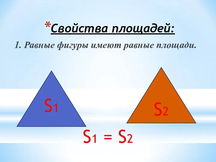 Свойства площадей: 1. Равные фигуры имеют равные площади. S1 = S2 S1 S2