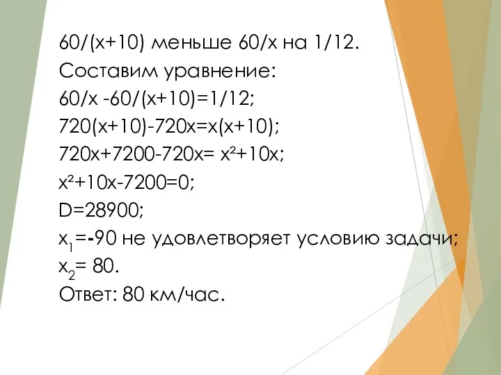 60/(х+10) меньше 60/х на 1/12. Составим уравнение: 60/х -60/(х+10)=1/12; 720(х+10)-720х=х(х+10);