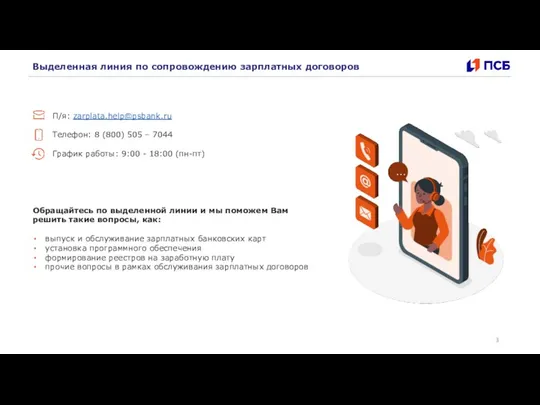Выделенная линия по сопровождению зарплатных договоров П/я: zarplata.help@psbank.ru Телефон: 8 (800) 505 –