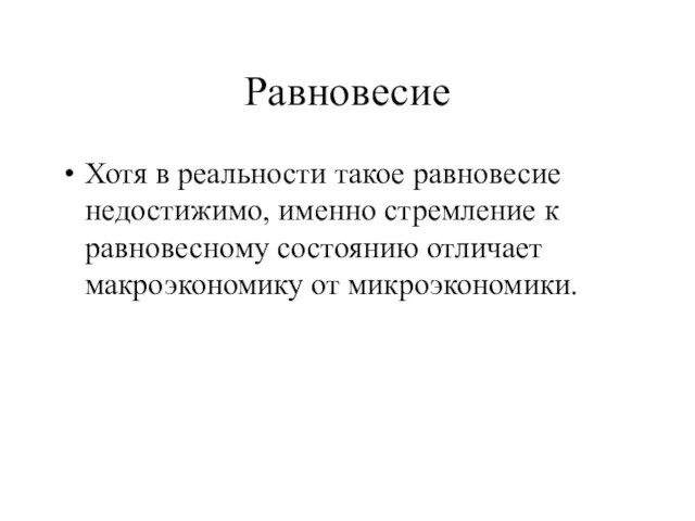 Равновесие Хотя в реальности такое равновесие недостижимо, именно стремление к равновесному состоянию отличает макроэкономику от микроэкономики.