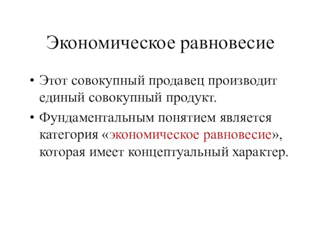 Экономическое равновесие Этот совокупный продавец производит единый совокупный продукт. Фундаментальным