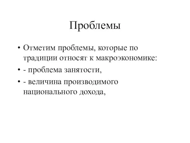 Проблемы Отметим проблемы, которые по традиции относят к макроэкономике: -