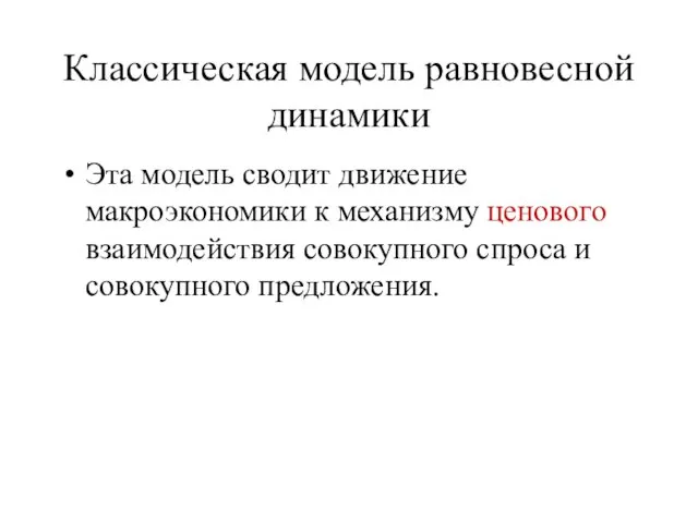 Классическая модель равновесной динамики Эта модель сводит движение макроэкономики к