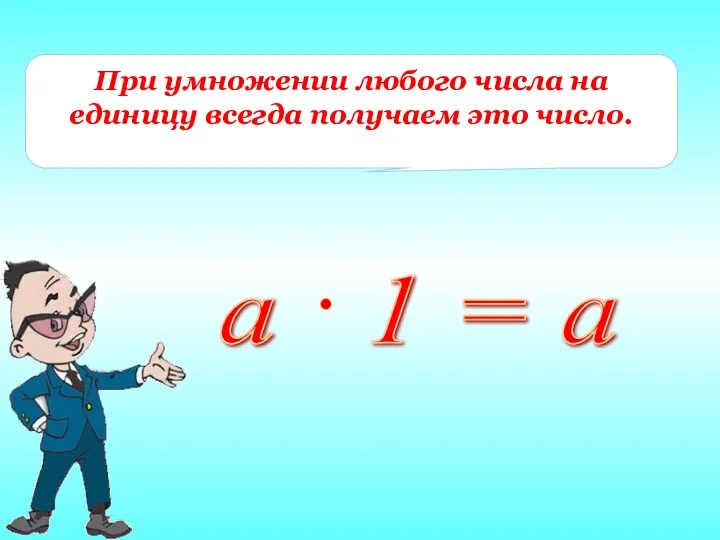 При умножении любого числа на единицу всегда получаем это число.