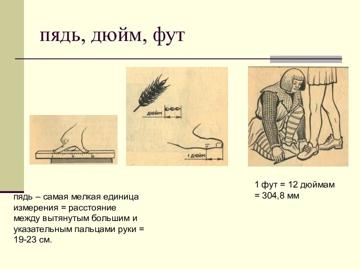 пядь, дюйм, фут пядь – самая мелкая единица измерения =