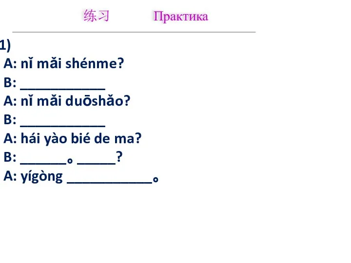 练习 Практика A: nǐ mǎi shénme? B: ___________ A: nǐ