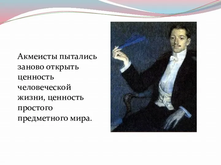 Акмеисты пытались заново открыть ценность человеческой жизни, ценность простого предметного мира.