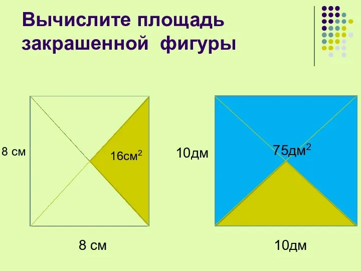 Вычислите площадь закрашенной фигуры 8 см 8 см 16см2 10дм 10дм 75дм2