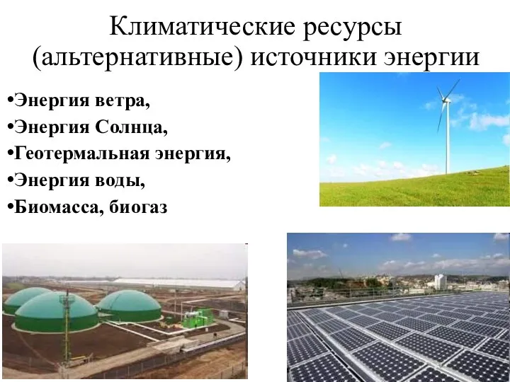 Климатические ресурсы (альтернативные) источники энергии Энергия ветра, Энергия Солнца, Геотермальная энергия, Энергия воды, Биомасса, биогаз