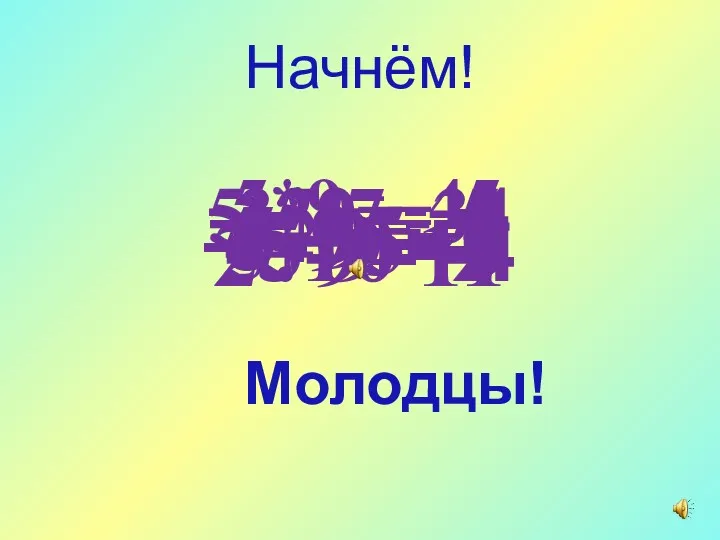 2+9=11 Начнём! -2+9=-7 -5-9=-4 5-9=-4 -5+5=0 5-29=-34 -5*9= -45 -35:7=-5 5:10=2 Молодцы!