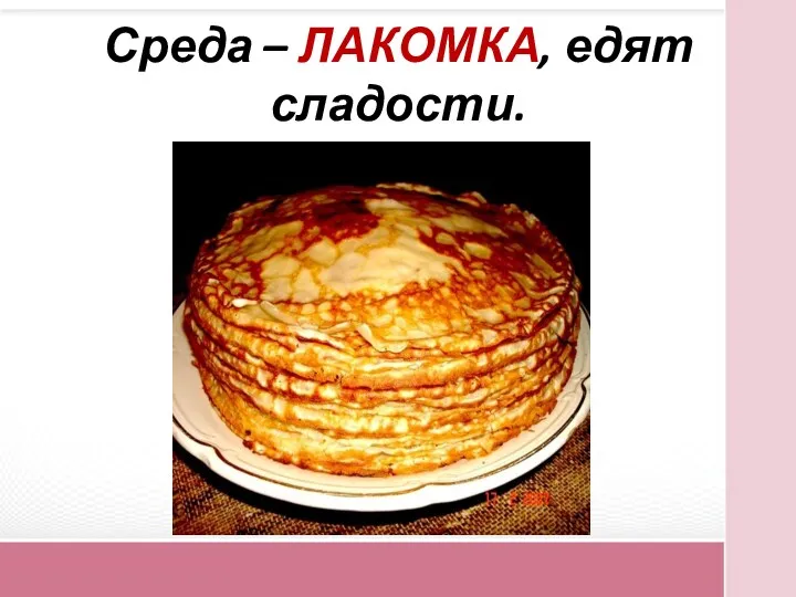 Среда – ЛАКОМКА, едят сладости.