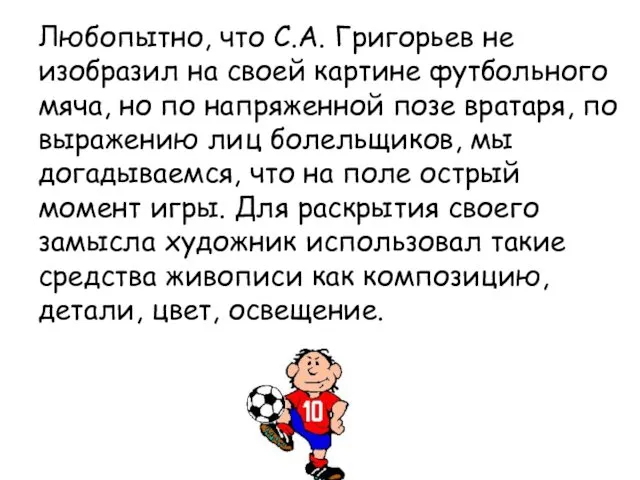 Любопытно, что С.А. Григорьев не изобразил на своей картине футбольного мяча, но по