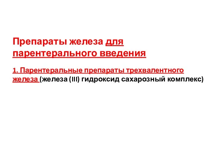 Препараты железа для парентерального введения 1. Парентеральные препараты трехвалентного железа (железа (III) гидроксид сахарозный комплекс) -