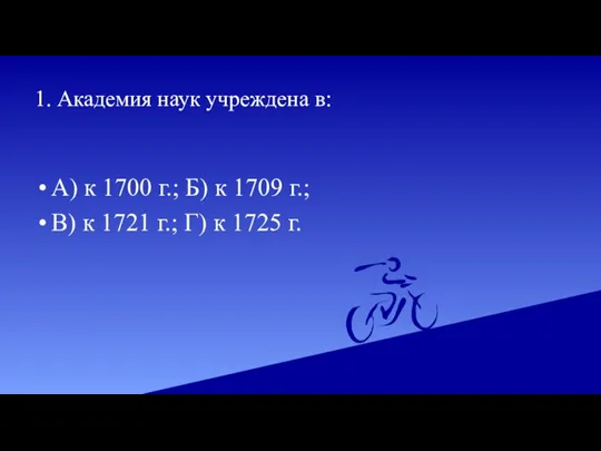 1. Академия наук учреждена в: А) к 1700 г.; Б)