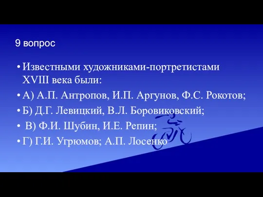 9 вопрос Известными художниками-портретистами XVIII века были: А) А.П. Антропов,