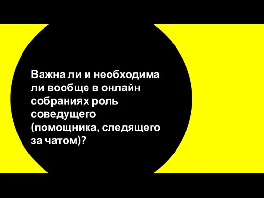 Важна ли и необходима ли вообще в онлайн собраниях роль соведущего (помощника, следящего за чатом)?