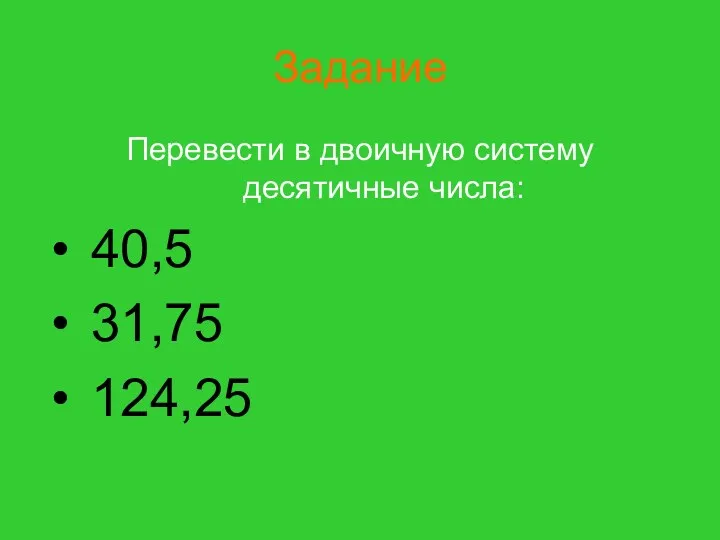 Задание Перевести в двоичную систему десятичные числа: 40,5 31,75 124,25