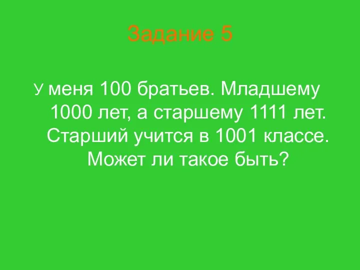 Задание 5 У меня 100 братьев. Младшему 1000 лет, а