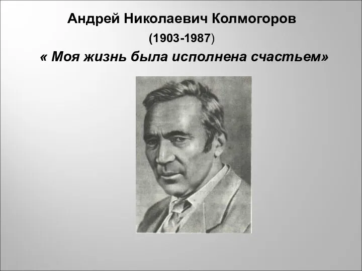 Андрей Николаевич Колмогоров (1903-1987) « Моя жизнь была исполнена счастьем»
