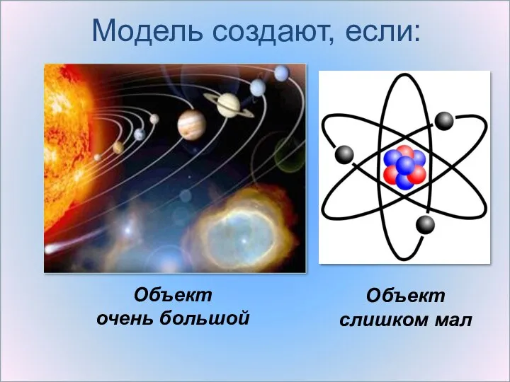 Модель создают, если: Объект очень большой Объект слишком мал
