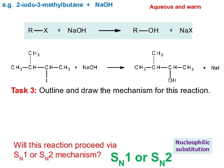 e.g. 2-iodo-3-methylbutane + NaOH Nucleophilic substitution Aqueous and warm Will