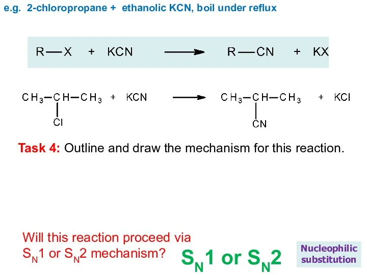 e.g. 2-chloropropane + ethanolic KCN, boil under reflux Nucleophilic substitution