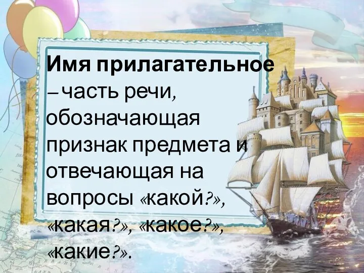 Имя прилагательное – часть речи, обозначающая признак предмета и отвечающая на вопросы «какой?», «какая?», «какое?», «какие?».