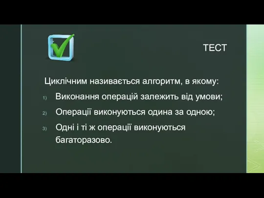 ТЕСТ Циклічним називається алгоритм, в якому: Виконання операцій залежить від