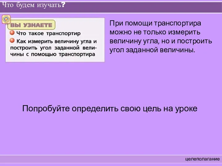 Что будем изучать? целеполагание При помощи транспортира можно не только