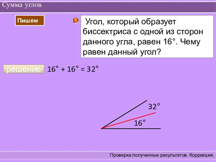 Сумма углов Проверка полученных результатов. Коррекция. решение 32° 16° 16° + 16° = 32°