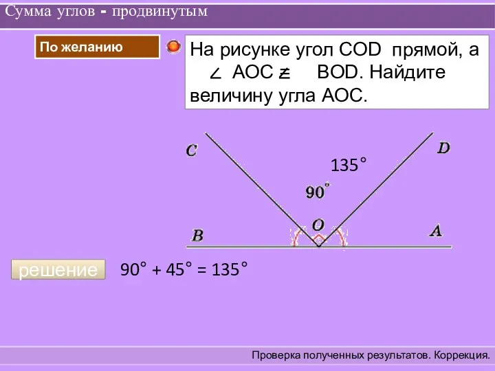 Сумма углов - продвинутым Проверка полученных результатов. Коррекция. решение 90° + 45° = 135° 135°