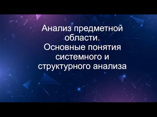 Анализ предметной области. Основные понятия системного и структурного анализа