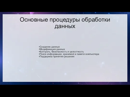 Основные процедуры обработки данных Создание данных Модификация данных Контроль, безопасность